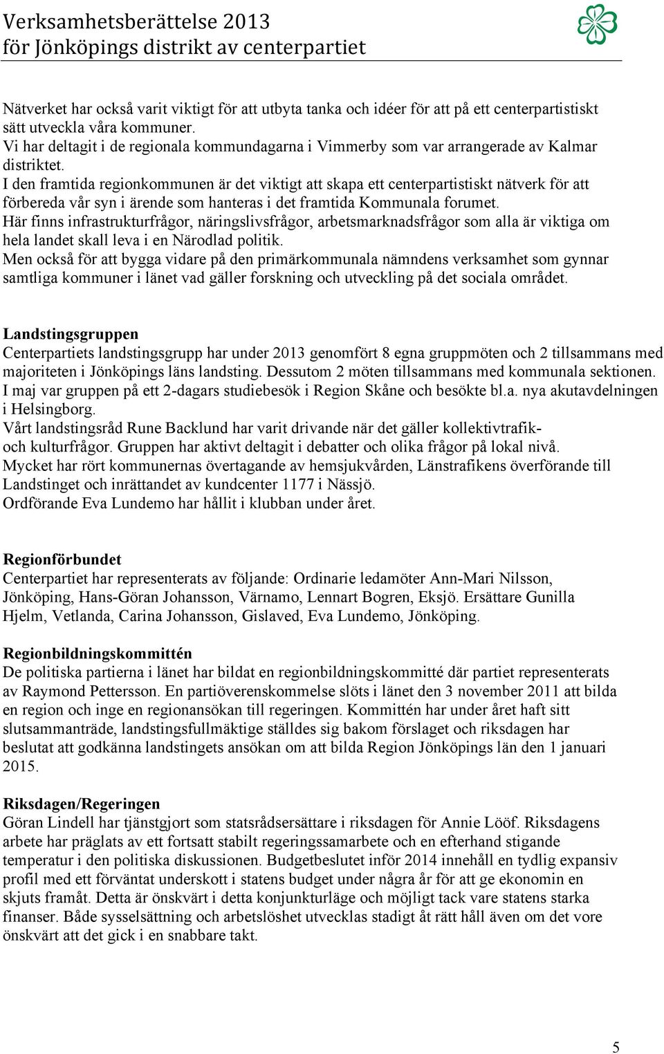 I den framtida regionkommunen är det viktigt att skapa ett centerpartistiskt nätverk för att förbereda vår syn i ärende som hanteras i det framtida Kommunala forumet.