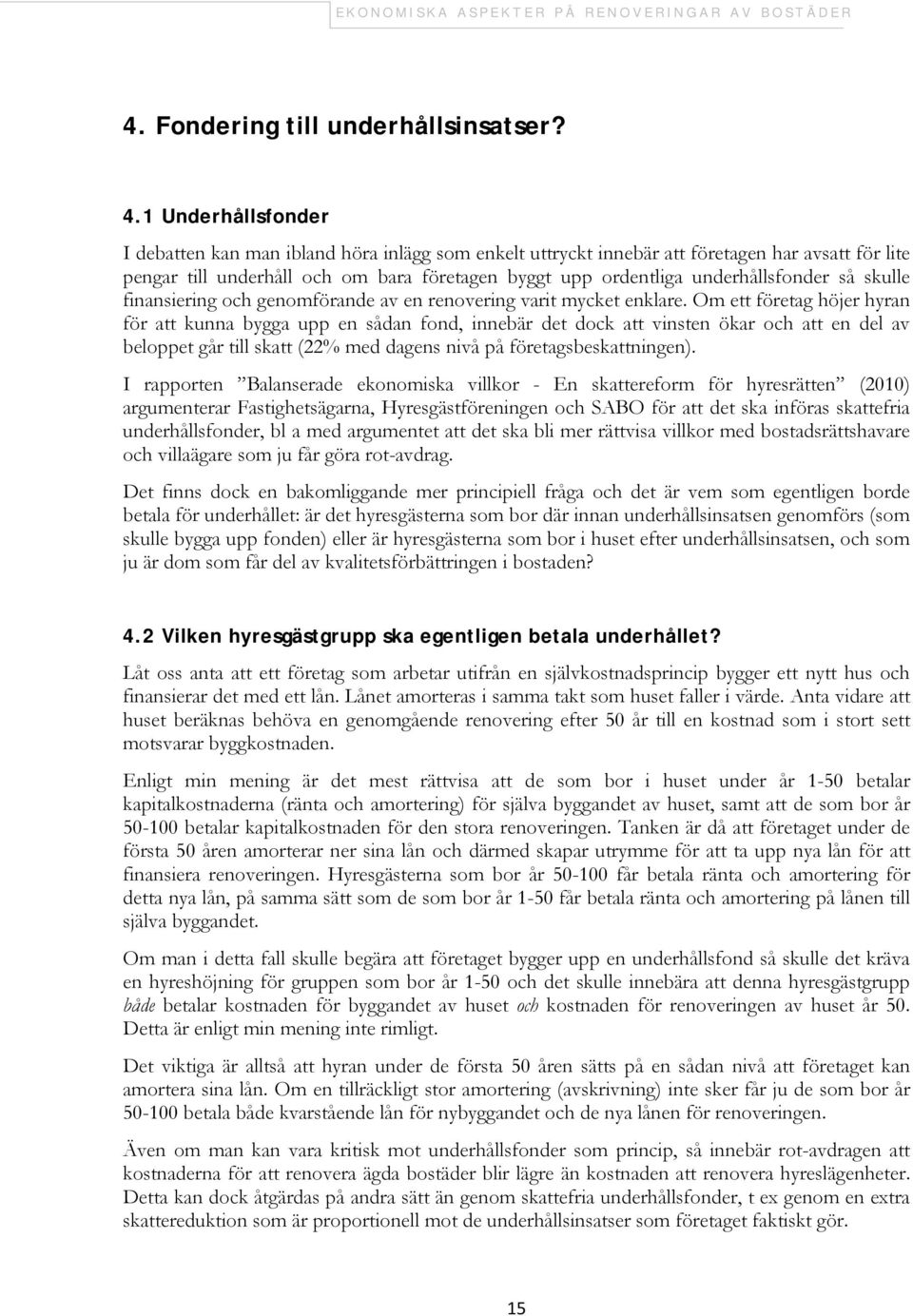 underhållsfonder så skulle finansiering och genomförande av en renovering varit mycket enklare.