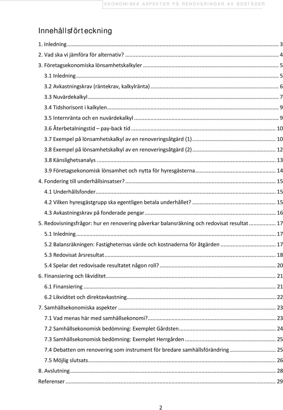 .. 10 3.8 Exempel på lönsamhetskalkyl av en renoveringsåtgärd (2)... 12 3.8 Känslighetsanalys... 13 3.9 Företagsekonomisk lönsamhet och nytta för hyresgästerna... 14 4.
