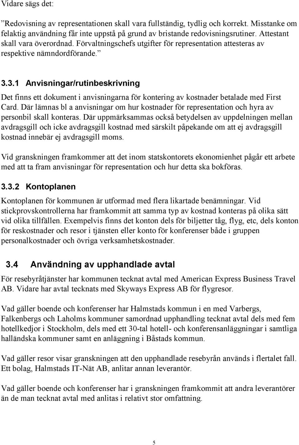 3.1 Anvisningar/rutinbeskrivning Det finns ett dokument i anvisningarna för kontering av kostnader betalade med First Card.