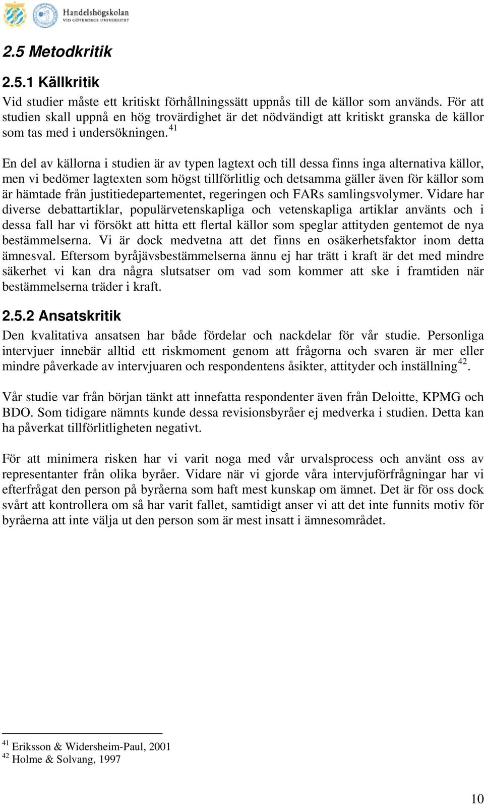 41 En del av källorna i studien är av typen lagtext och till dessa finns inga alternativa källor, men vi bedömer lagtexten som högst tillförlitlig och detsamma gäller även för källor som är hämtade