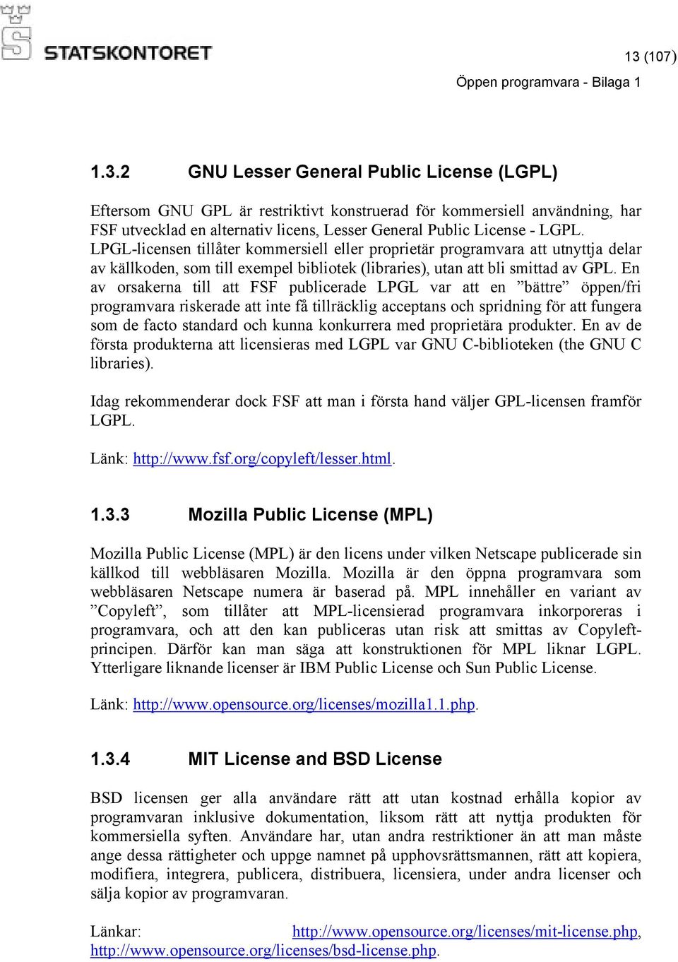 En av orsakerna till att FSF publicerade LPGL var att en bättre öppen/fri programvara riskerade att inte få tillräcklig acceptans och spridning för att fungera som de facto standard och kunna