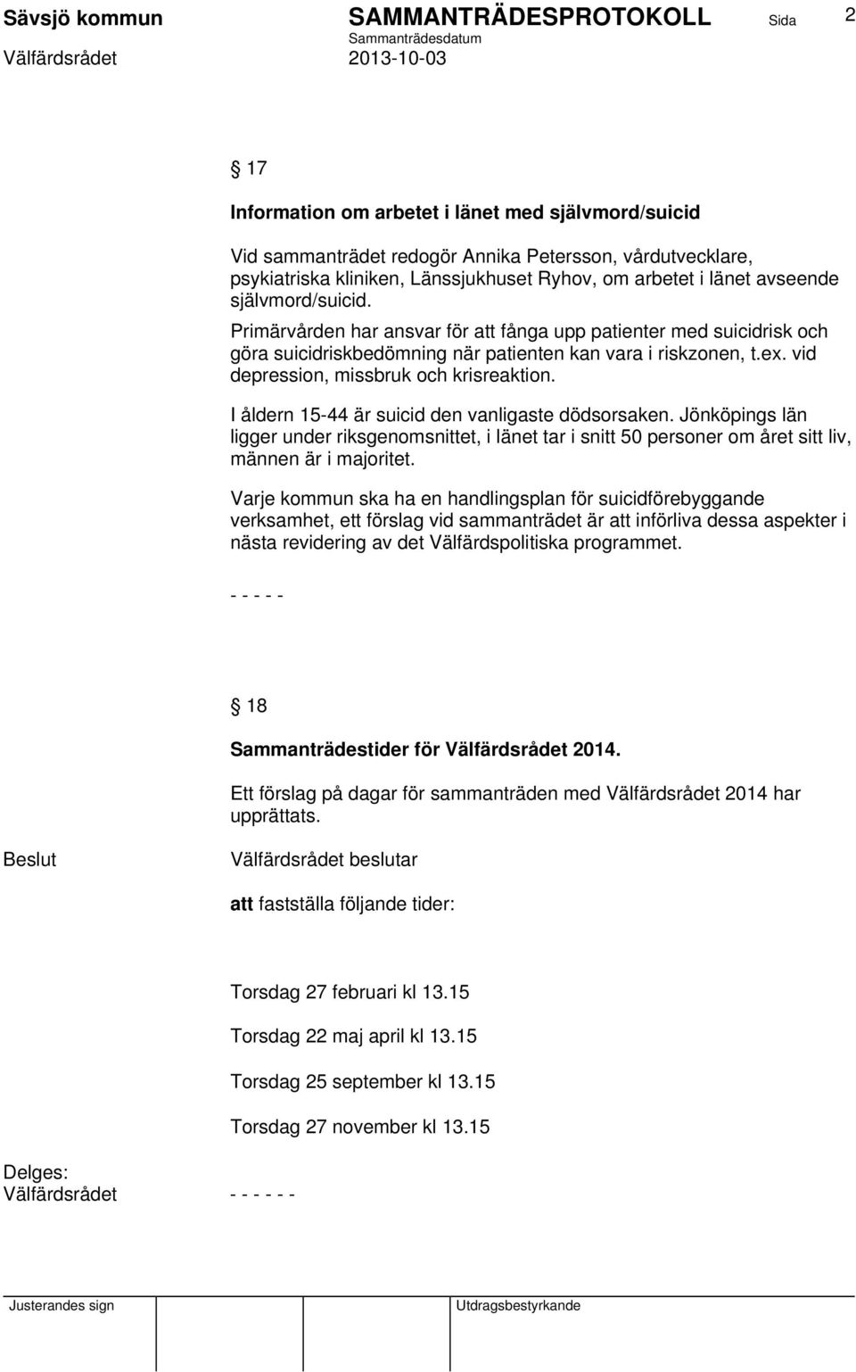 I åldern 15-44 är suicid den vanligaste dödsorsaken. Jönköpings län ligger under riksgenomsnittet, i länet tar i snitt 50 personer om året sitt liv, männen är i majoritet.