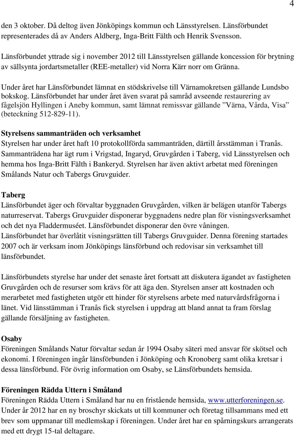 Under året har Länsförbundet lämnat en stödskrivelse till Värnamokretsen gällande Lundsbo bokskog.