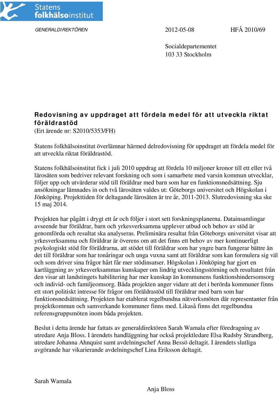 Statens folkhälsoinstitut fick i juli 2010 uppdrag att fördela 10 miljoner kronor till ett eller två lärosäten som bedriver relevant forskning och som i samarbete med varsin kommun utvecklar, följer