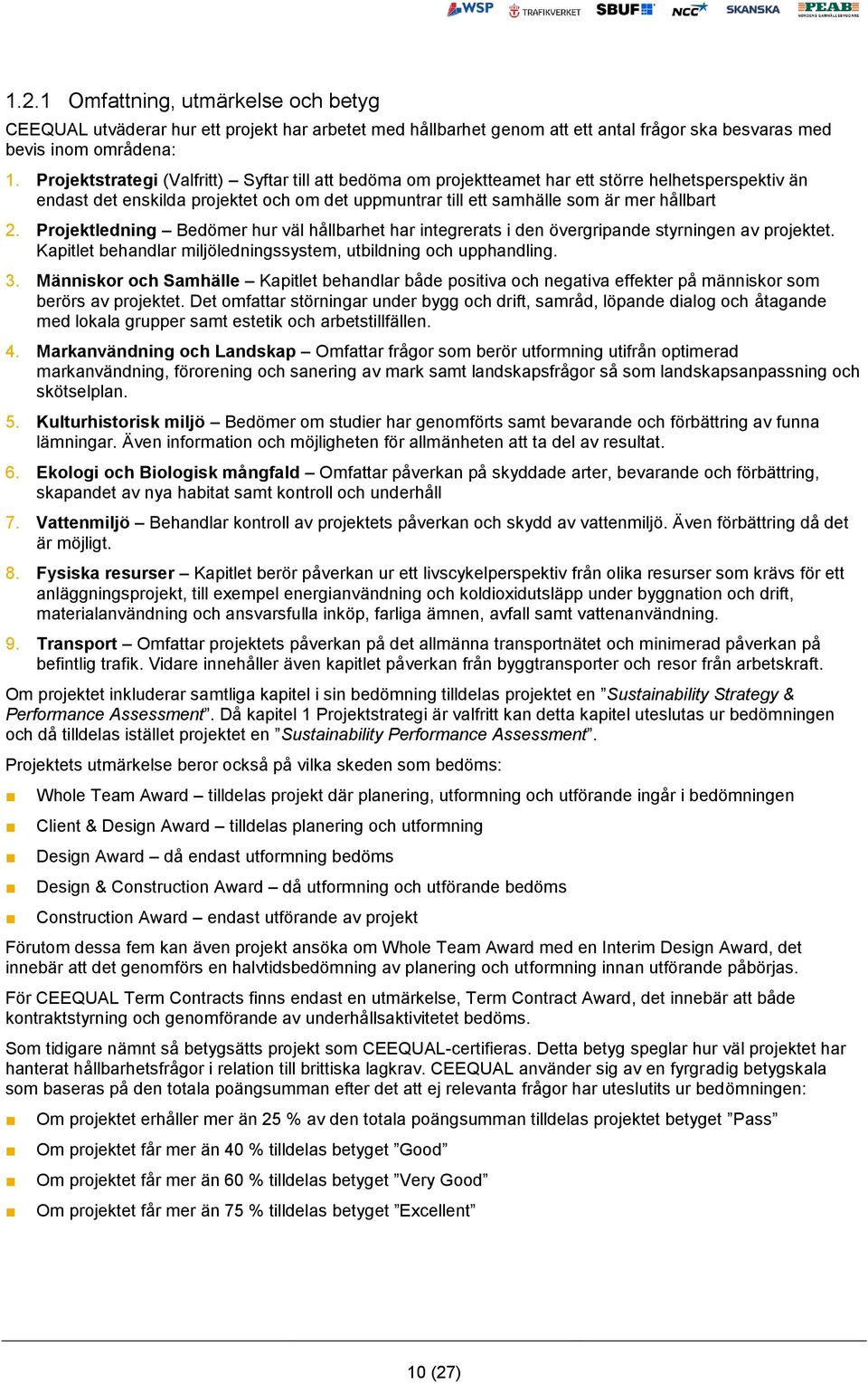 Projektledning Bedömer hur väl hållbarhet har integrerats i den övergripande styrningen av projektet. Kapitlet behandlar miljöledningssystem, utbildning och upphandling. 3.