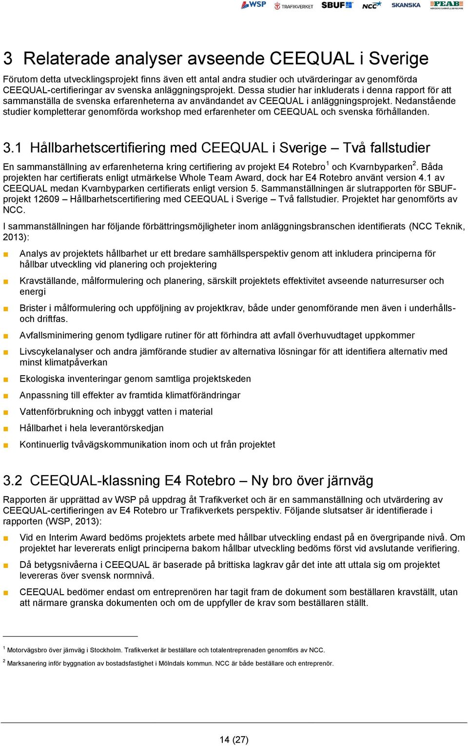 Nedanstående studier kompletterar genomförda workshop med erfarenheter om CEEQUAL och svenska förhållanden. 3.