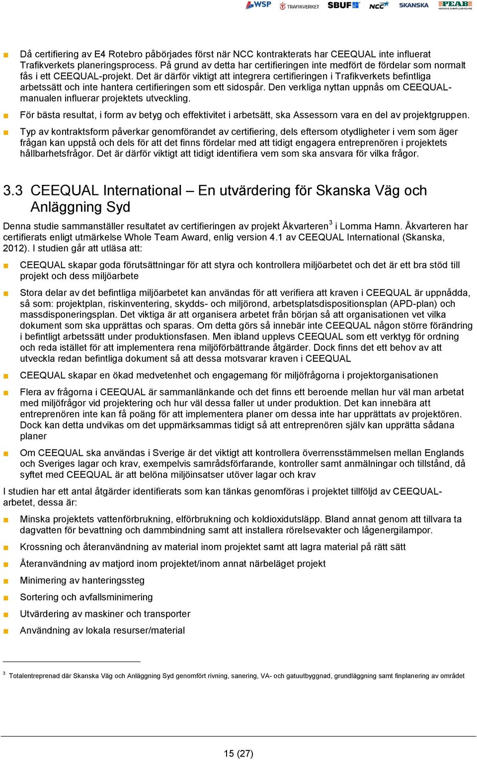 Det är därför viktigt att integrera certifieringen i Trafikverkets befintliga arbetssätt och inte hantera certifieringen som ett sidospår.