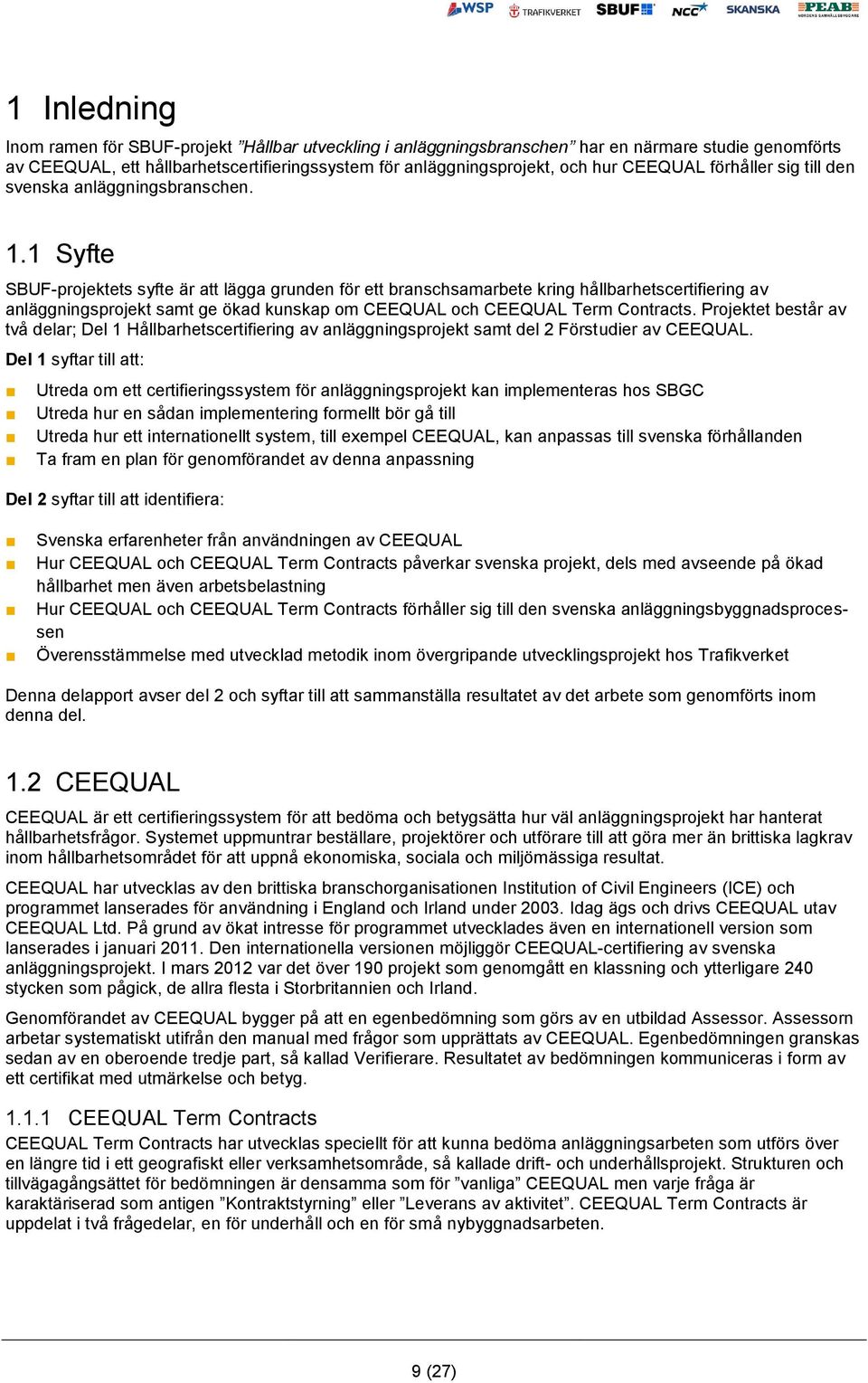 1 Syfte SBUF-projektets syfte är att lägga grunden för ett branschsamarbete kring hållbarhetscertifiering av anläggningsprojekt samt ge ökad kunskap om CEEQUAL och CEEQUAL Term Contracts.