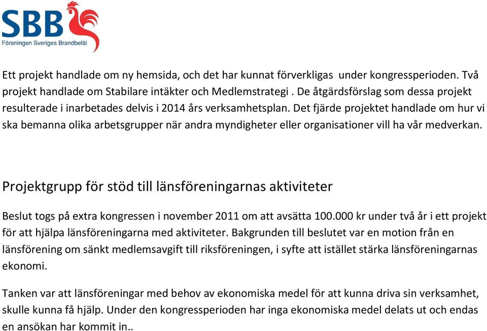 Det fjärde projektet handlade om hur vi ska bemanna olika arbetsgrupper när andra myndigheter eller organisationer vill ha vår medverkan.