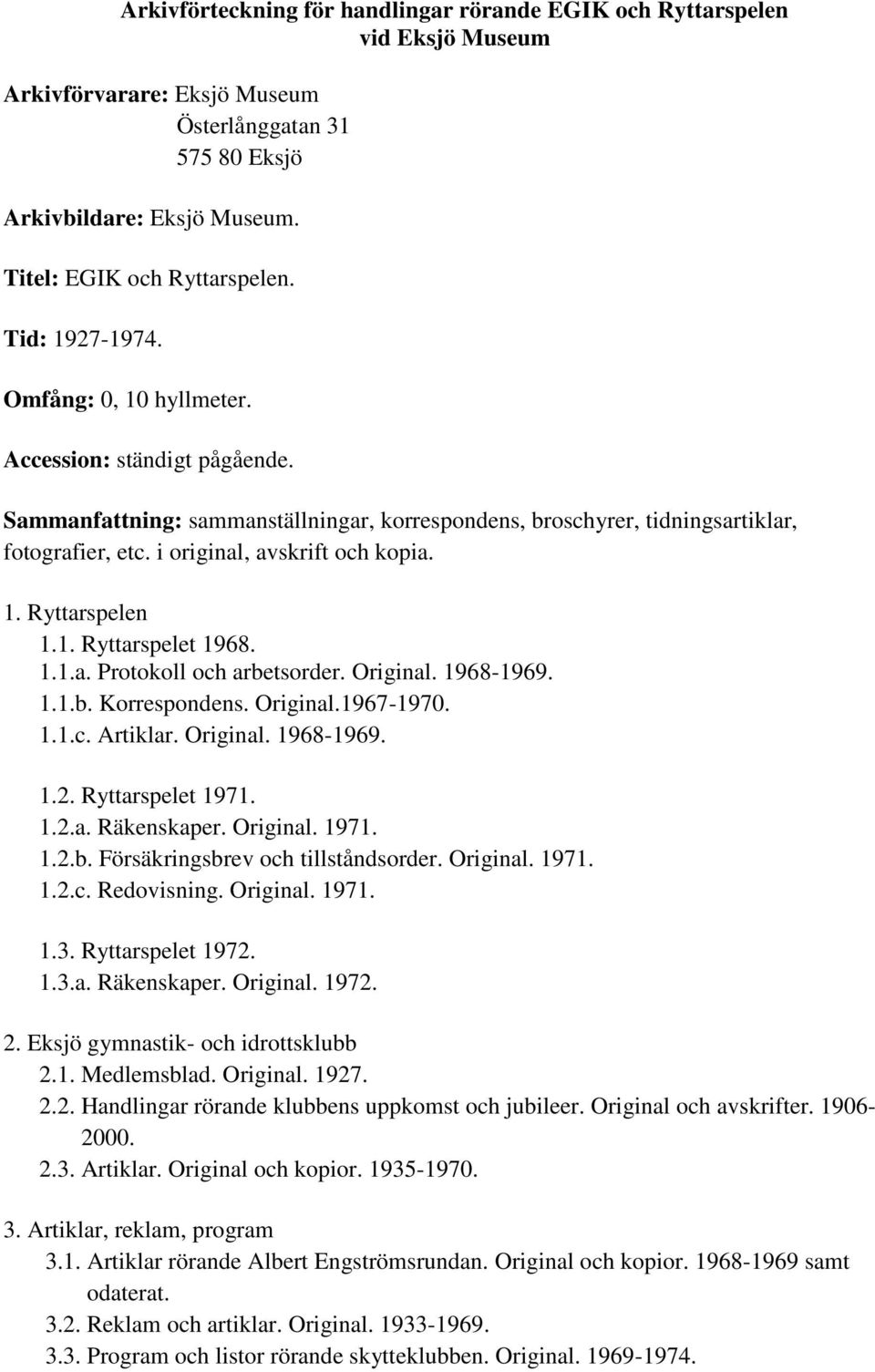 Original. 1968-1969. 1.1.b. Korrespondens. Original.1967-1970. 1.1.c. Artiklar. Original. 1968-1969. 1.2. Ryttarspelet 1971. 1.2.a. Räkenskaper. Original. 1971. 1.2.b. Försäkringsbrev och tillståndsorder.