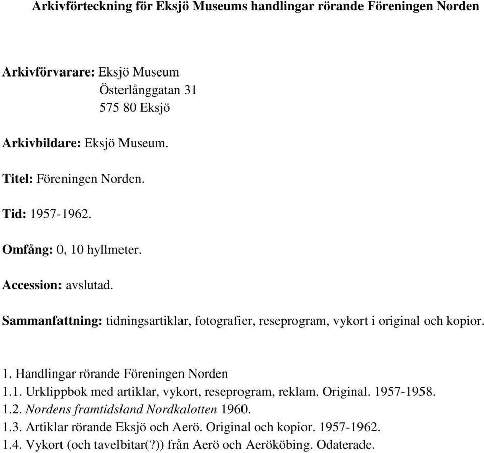 Handlingar rörande Föreningen Norden 1.1. Urklippbok med artiklar, vykort, reseprogram, reklam. Original. 1957-1958. 1.2.