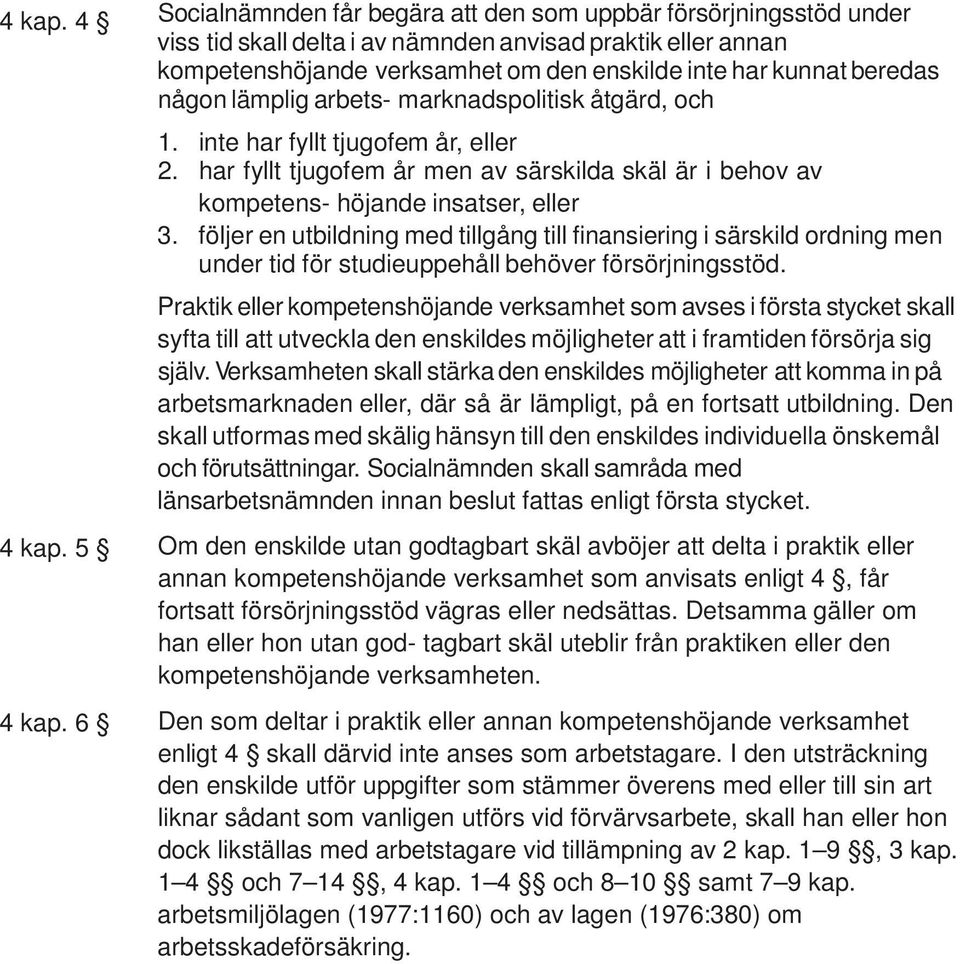 någon lämplig arbets- marknadspolitisk åtgärd, och 1. inte har fyllt tjugofem år, eller 2. har fyllt tjugofem år men av särskilda skäl är i behov av kompetens- höjande insatser, eller 3.