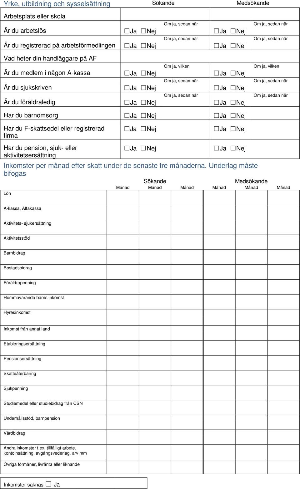 registrerad firma Ja Nej Ja Nej Har du pension, sjuk- eller aktivitetsersättning Ja Nej Ja Nej Inkomster per månad efter skatt under de senaste tre månaderna.