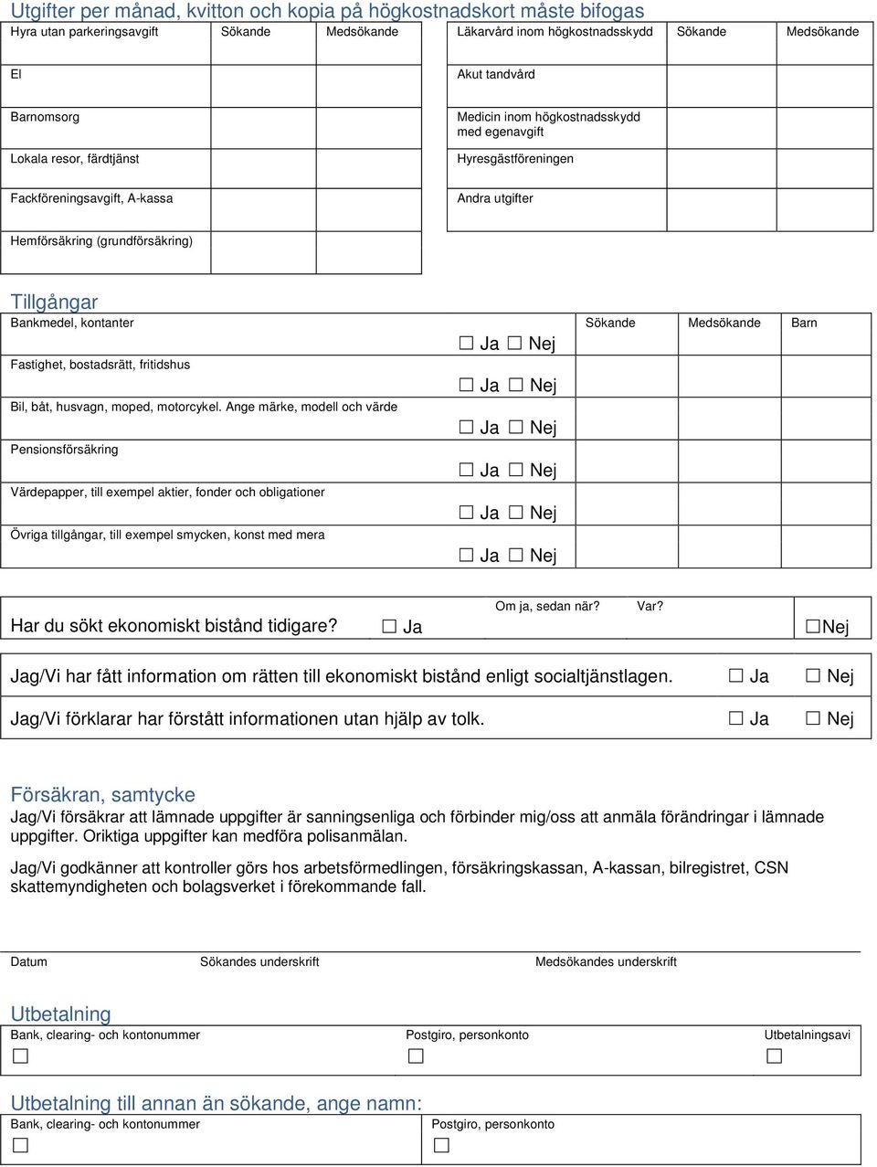 Sökande Medsökande Barn Fastighet, bostadsrätt, fritidshus Bil, båt, husvagn, moped, motorcykel.