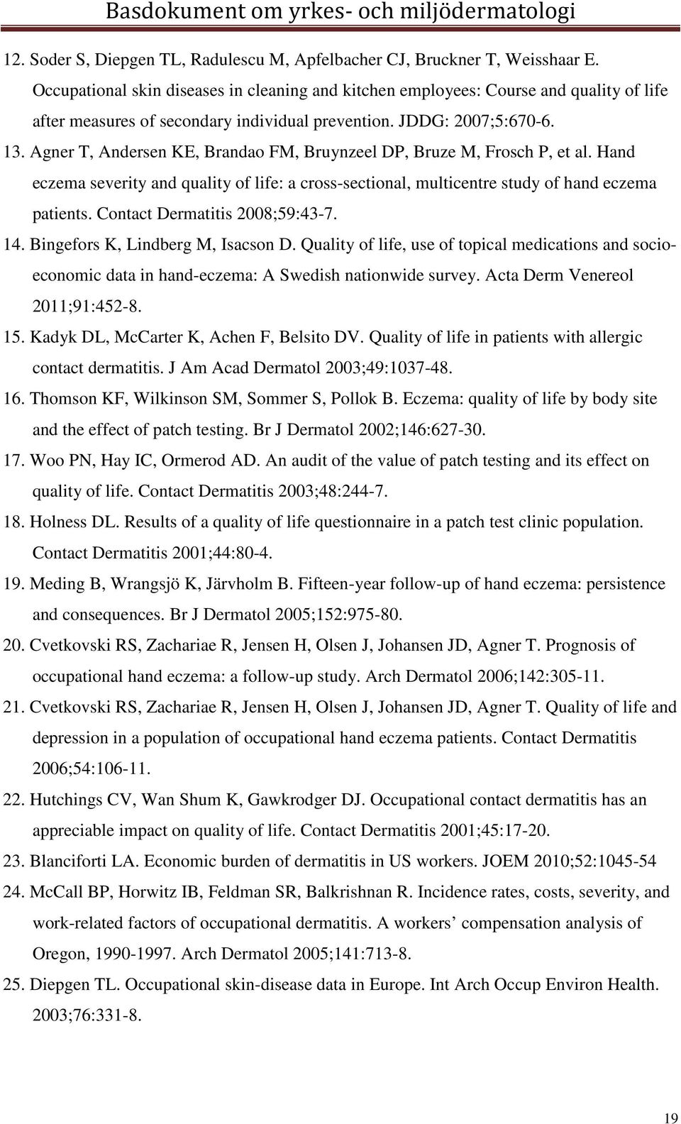 Agner T, Andersen KE, Brandao FM, Bruynzeel DP, Bruze M, Frosch P, et al. Hand eczema severity and quality of life: a cross-sectional, multicentre study of hand eczema patients.