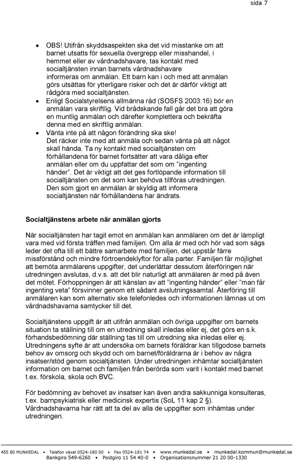 vårdnadshavare informeras om anmälan. Ett barn kan i och med att anmälan görs utsättas för ytterligare risker och det är därför viktigt att rådgöra med socialtjänsten.