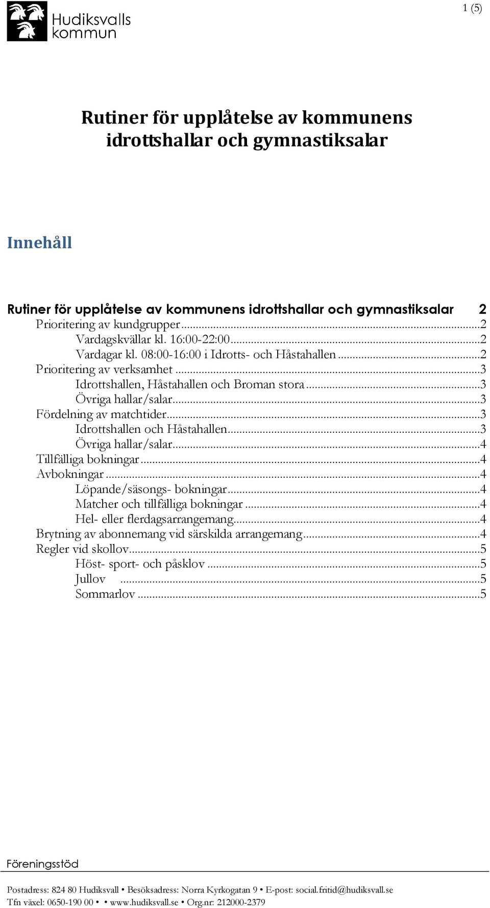 ..3 Fördelning av matchtider...3 Idrottshallen och Håstahallen...3 Övriga hallar/salar...4 Tillfälliga bokningar...4 Avbokningar...4 Löpande/säsongs- bokningar...4 Matcher och tillfälliga bokningar.