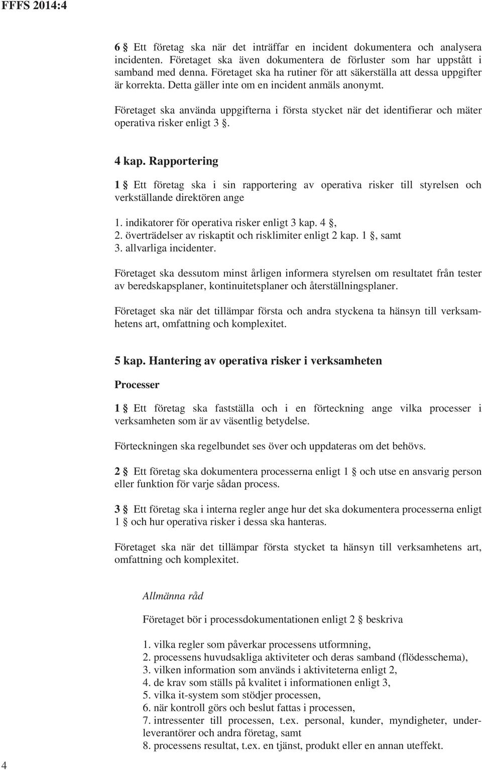 Företaget ska använda uppgifterna i första stycket när det identifierar och mäter operativa risker enligt 3. 4 kap.