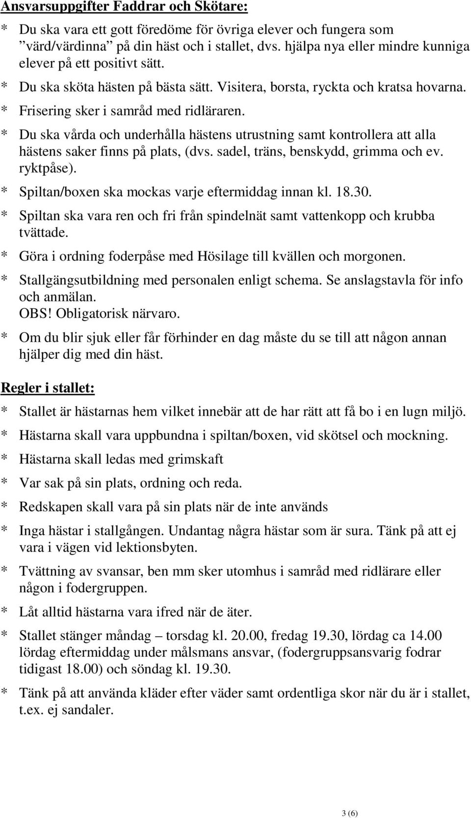 * Du ska vårda och underhålla hästens utrustning samt kontrollera att alla hästens saker finns på plats, (dvs. sadel, träns, benskydd, grimma och ev. ryktpåse).