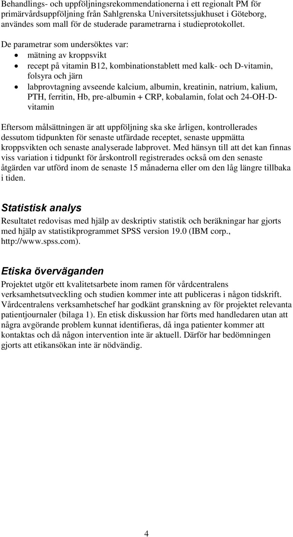 De parametrar som undersöktes var: mätning av kroppsvikt recept på vitamin B12, kombinationstablett med kalk- och D-vitamin, folsyra och järn labprovtagning avseende kalcium, albumin, kreatinin,