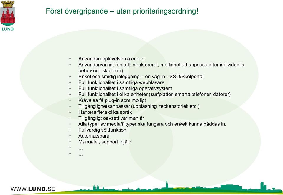 funktionalitet i samtliga webbläsare Full funktionalitet i samtliga operativsystem Full funktionalitet i olika enheter (surfplattor, smarta telefoner, datorer) Kräva