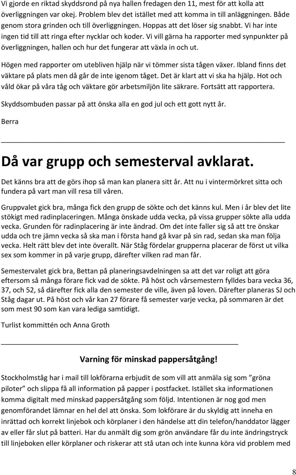 Vi vill gärna ha rapporter med synpunkter på överliggningen, hallen och hur det fungerar att växla in och ut. Högen med rapporter om utebliven hjälp när vi tömmer sista tågen växer.