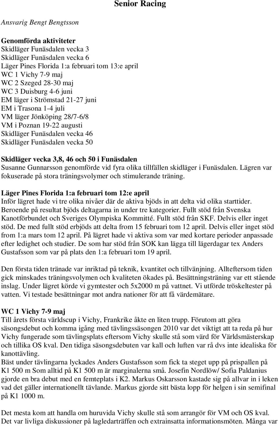 50 Skidläger vecka 3,8, 46 och 50 i Funäsdalen Susanne Gunnarsson genomförde vid fyra olika tillfällen skidläger i Funäsdalen. Lägren var fokuserade på stora träningsvolymer och stimulerande träning.