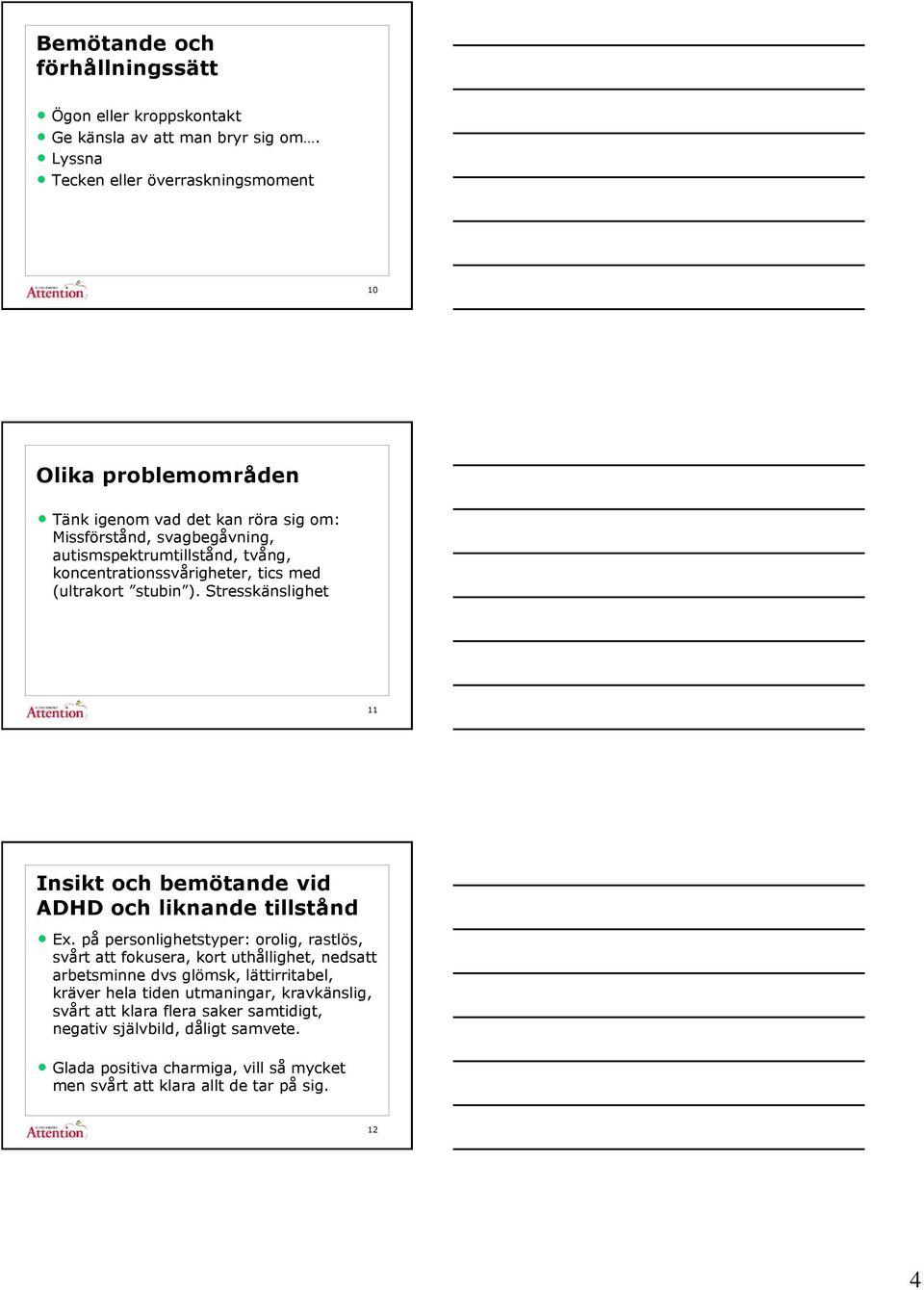 koncentrationssvårigheter, tics med (ultrakort stubin ). Stresskänslighet 11 Insikt och bemötande vid ADHD och liknande tillstånd Ex.