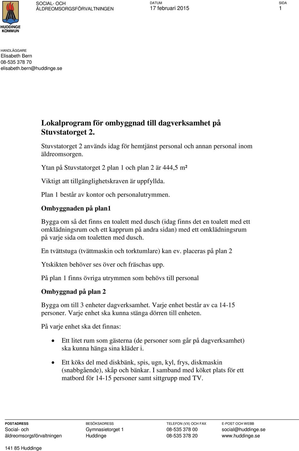 Ytan på Stuvstatorget 2 plan 1 och plan 2 är 444,5 m² Viktigt att tillgänglighetskraven är uppfyllda. Plan 1 består av kontor och personalutrymmen.