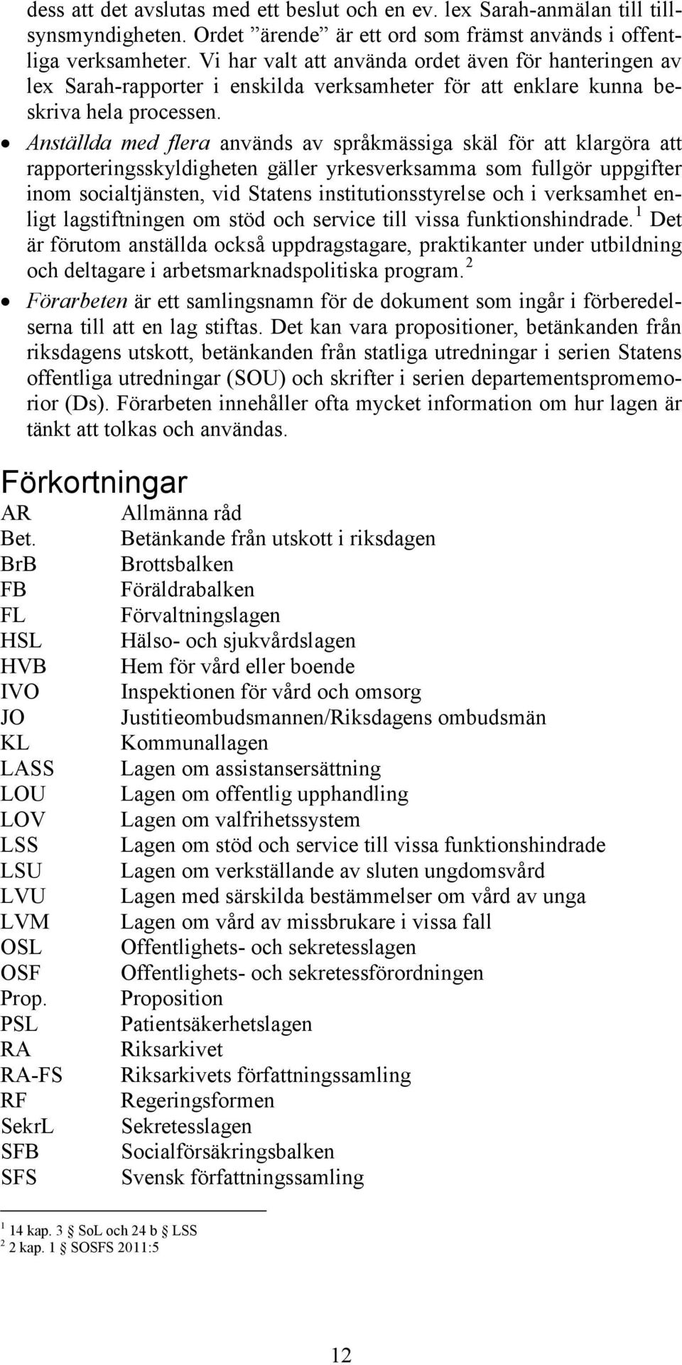 Anställda med flera används av språkmässiga skäl för att klargöra att rapporteringsskyldigheten gäller yrkesverksamma som fullgör uppgifter inom socialtjänsten, vid Statens institutionsstyrelse och i