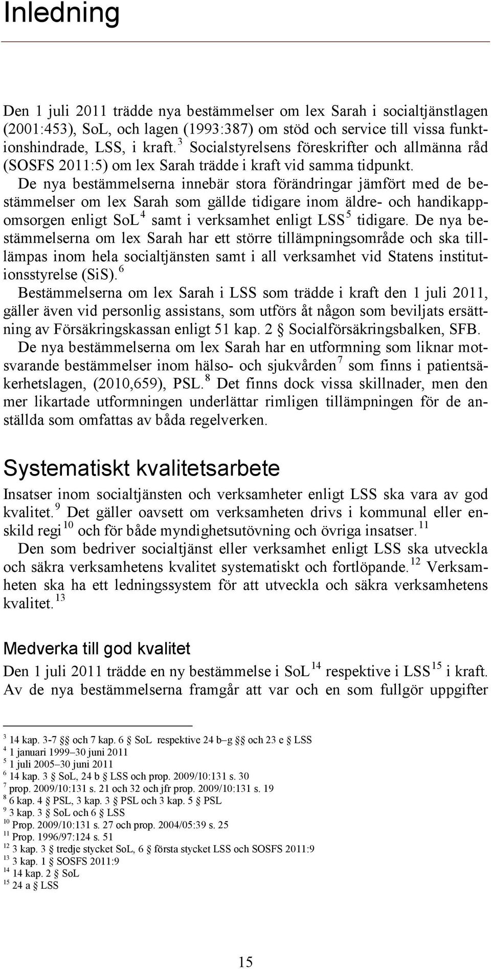 De nya bestämmelserna innebär stora förändringar jämfört med de bestämmelser om lex Sarah som gällde tidigare inom äldre- och handikappomsorgen enligt SoL 4 samt i verksamhet enligt LSS 5 tidigare.