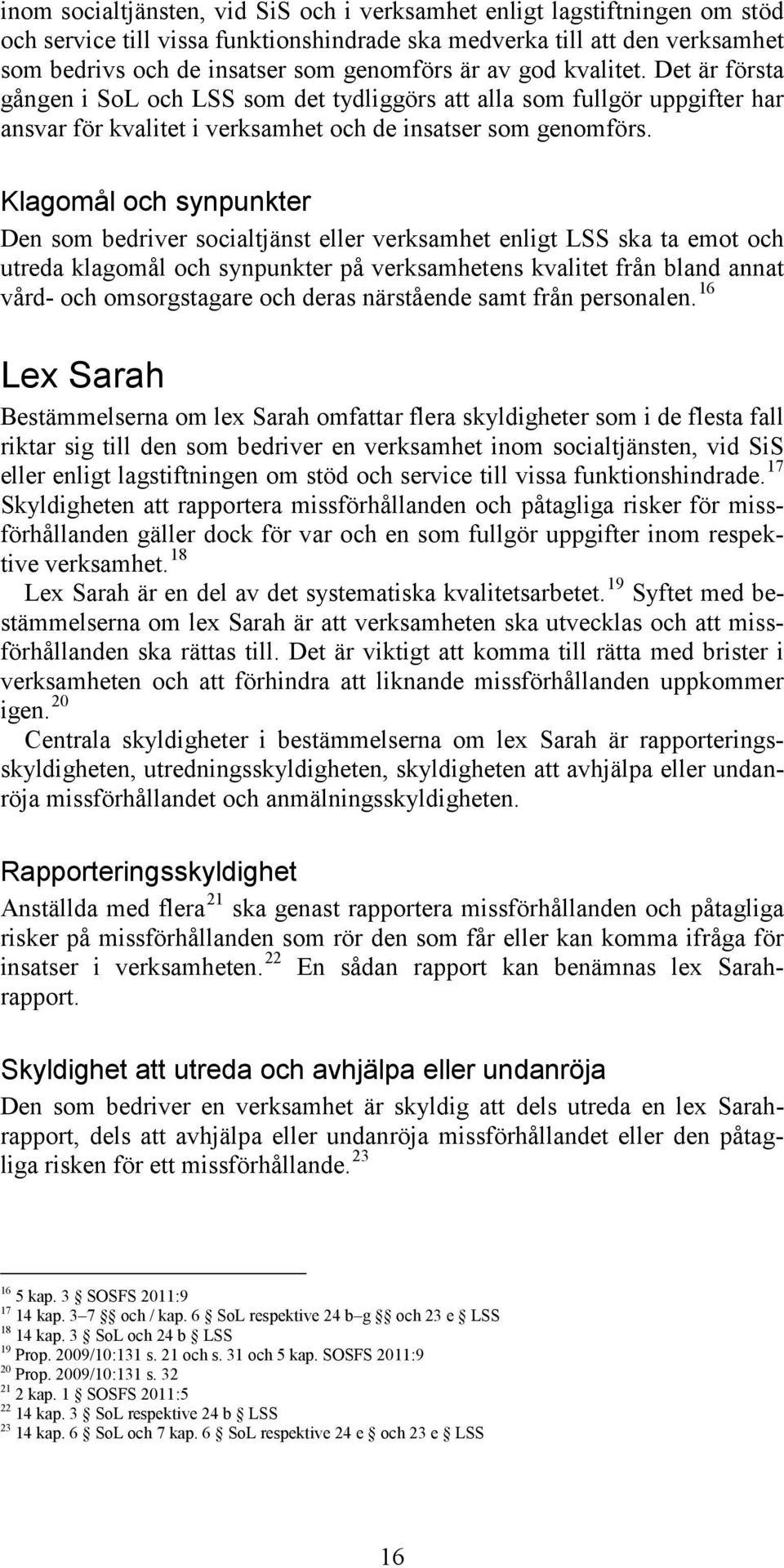 Klagomål och synpunkter Den som bedriver socialtjänst eller verksamhet enligt LSS ska ta emot och utreda klagomål och synpunkter på verksamhetens kvalitet från bland annat vård- och omsorgstagare och