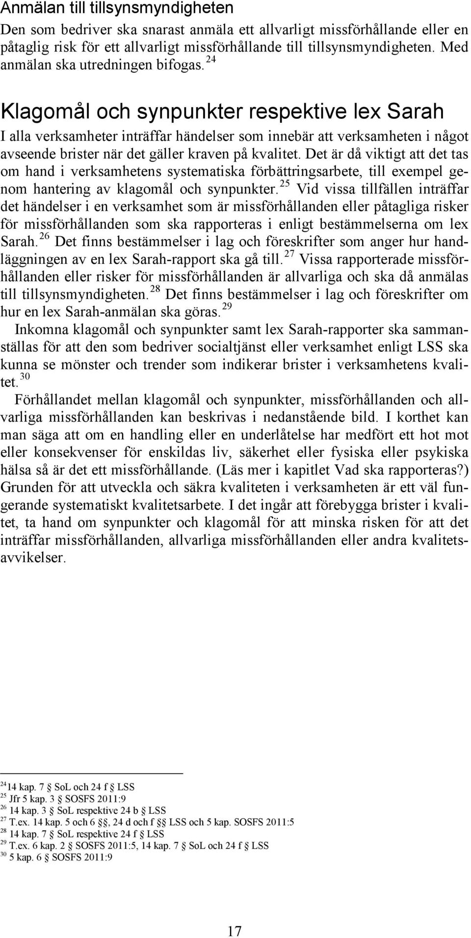 24 Klagomål och synpunkter respektive lex Sarah I alla verksamheter inträffar händelser som innebär att verksamheten i något avseende brister när det gäller kraven på kvalitet.