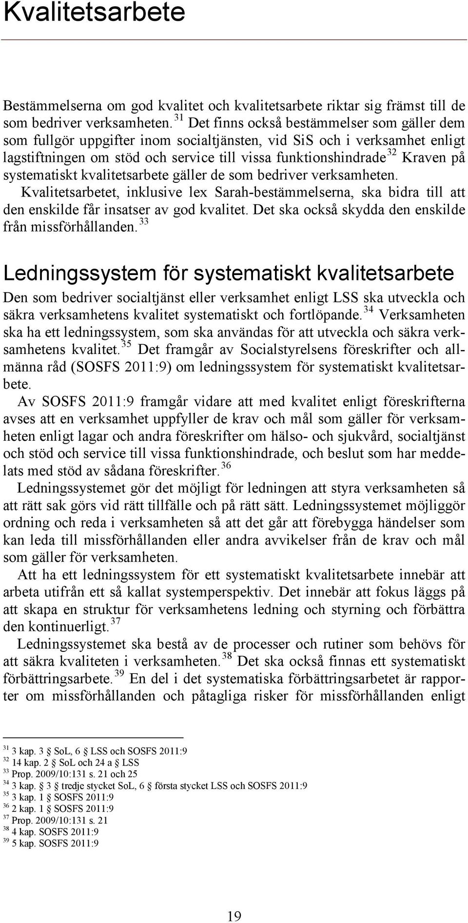 systematiskt kvalitetsarbete gäller de som bedriver verksamheten. Kvalitetsarbetet, inklusive lex Sarah-bestämmelserna, ska bidra till att den enskilde får insatser av god kvalitet.