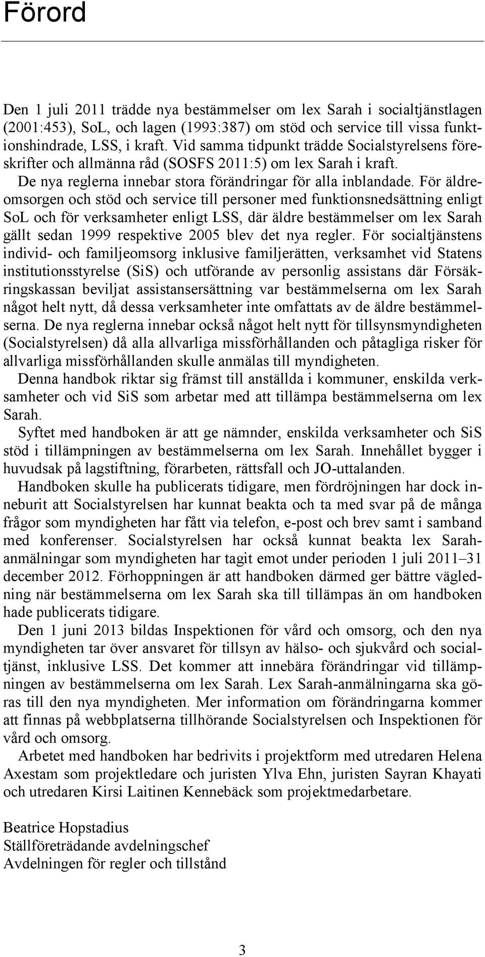 För äldreomsorgen och stöd och service till personer med funktionsnedsättning enligt SoL och för verksamheter enligt LSS, där äldre bestämmelser om lex Sarah gällt sedan 1999 respektive 2005 blev det