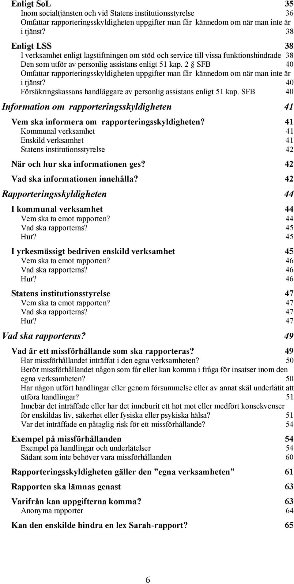 2 SFB 40 Omfattar rapporteringsskyldigheten uppgifter man får kännedom om när man inte är i tjänst? 40 Försäkringskassans handläggare av personlig assistans enligt 51 kap.