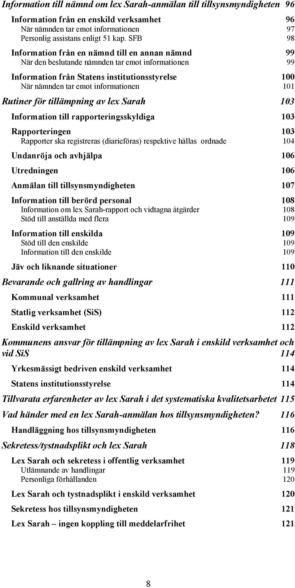 Rutiner för tillämpning av lex Sarah 103 Information till rapporteringsskyldiga 103 Rapporteringen 103 Rapporter ska registreras (diarieföras) respektive hållas ordnade 104 Undanröja och avhjälpa 106