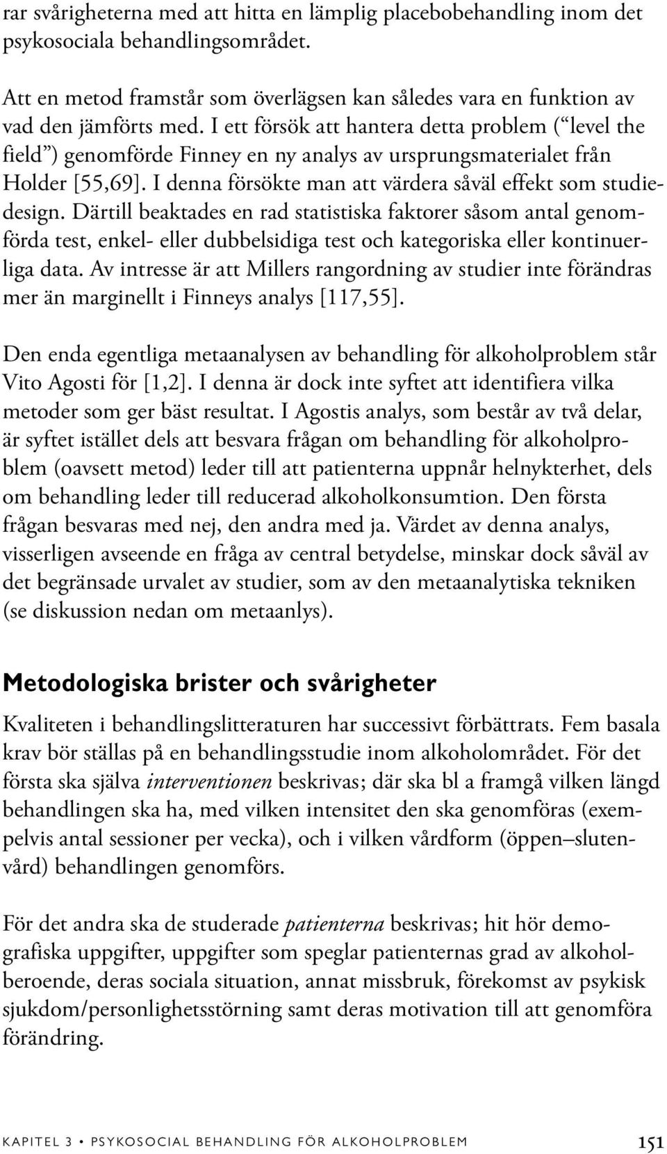 Därtill beaktades en rad statistiska faktorer såsom antal genomförda test, enkel- eller dubbelsidiga test och kategoriska eller kontinuerliga data.