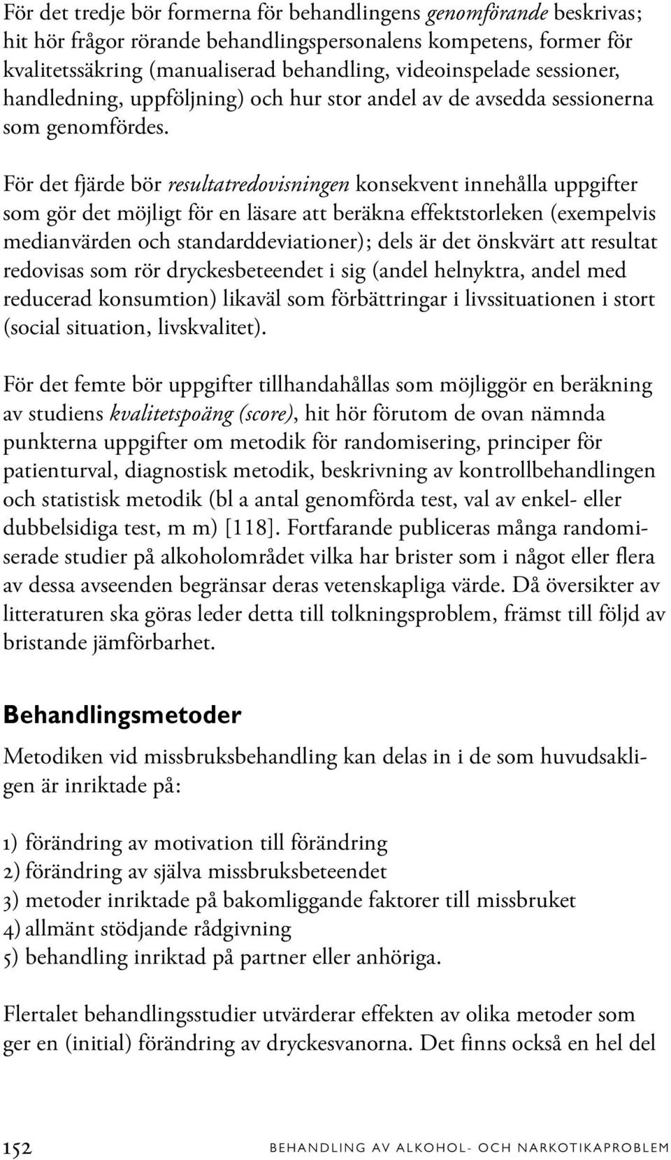 För det fjärde bör resultatredovisningen konsekvent innehålla uppgifter som gör det möjligt för en läsare att beräkna effektstorleken (exempelvis medianvärden och standarddeviationer); dels är det