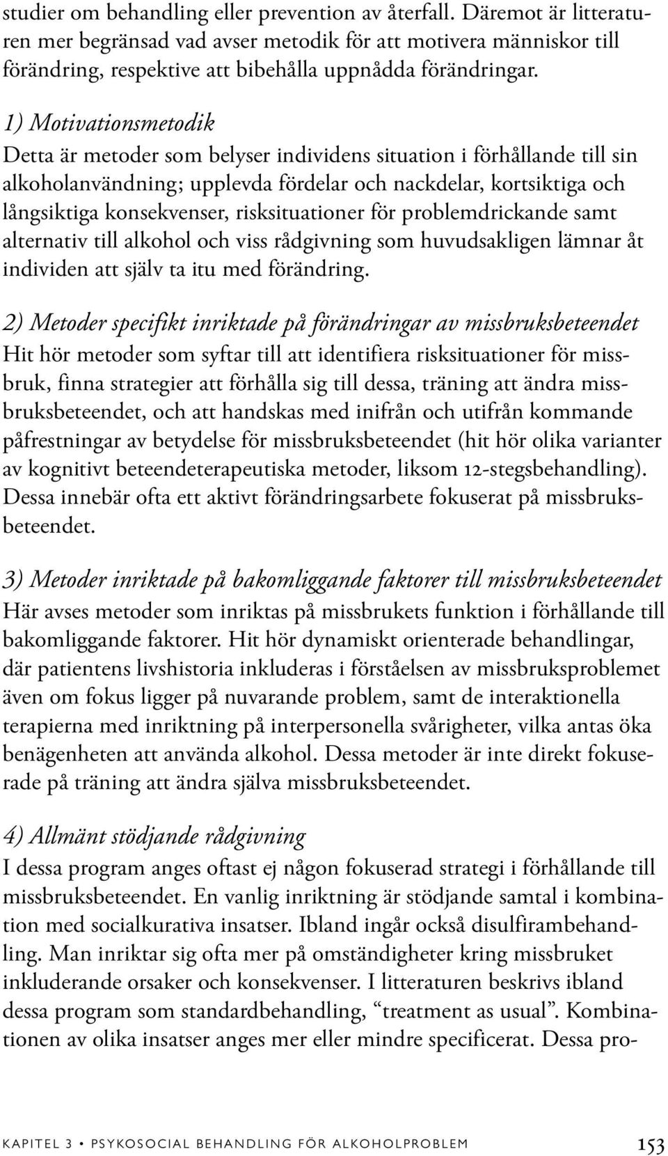risksituationer för problemdrickande samt alternativ till alkohol och viss rådgivning som huvudsakligen lämnar åt individen att själv ta itu med förändring.