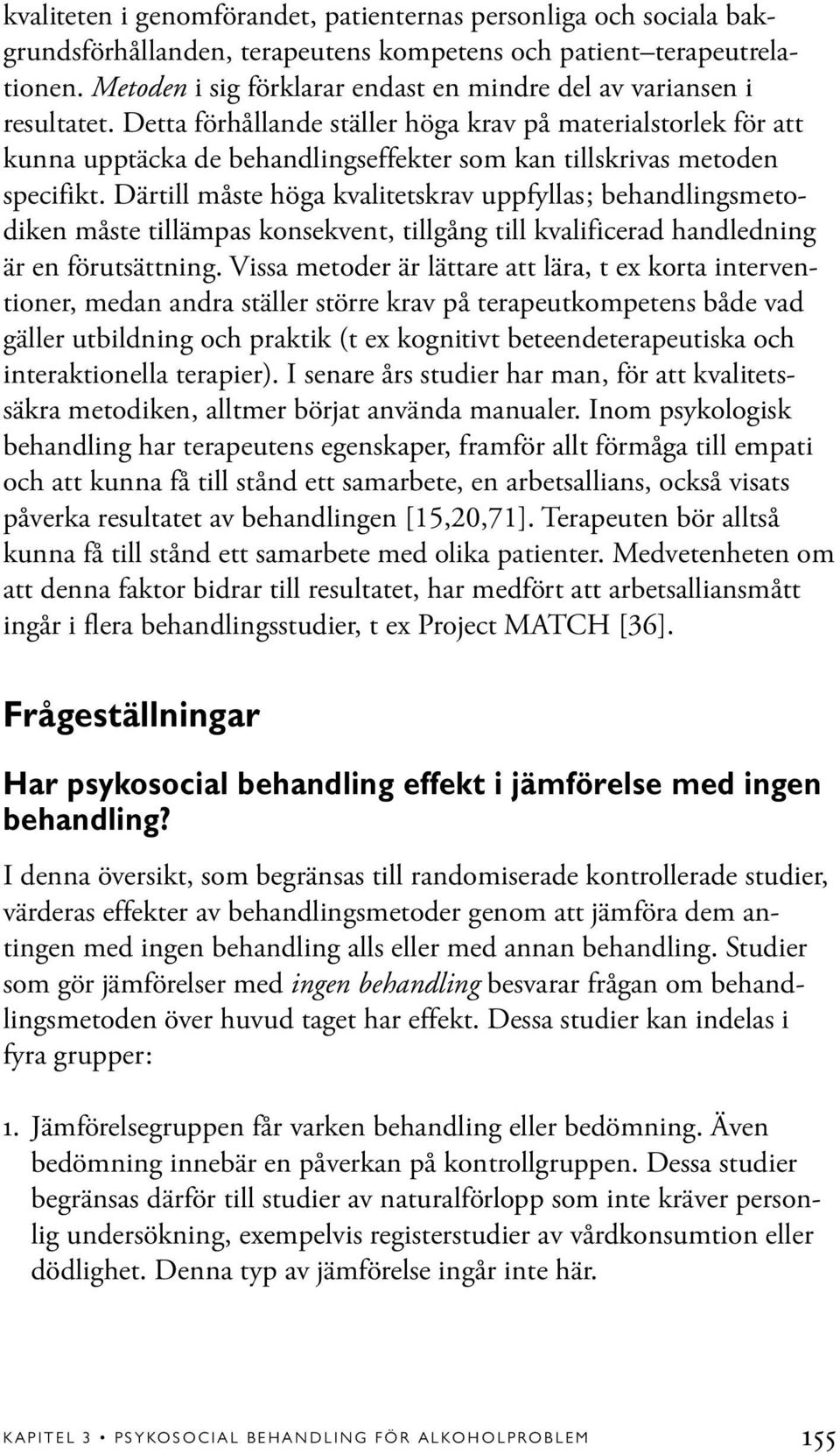 Detta förhållande ställer höga krav på materialstorlek för att kunna upptäcka de behandlingseffekter som kan tillskrivas metoden specifikt.