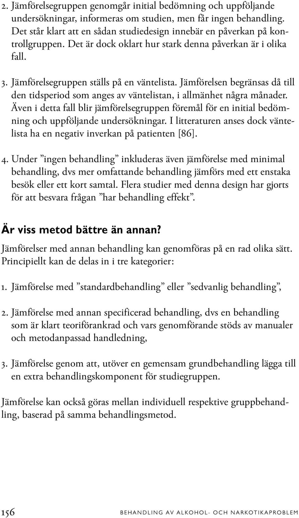 jämförelsen begränsas då till den tidsperiod som anges av väntelistan, i allmänhet några månader.