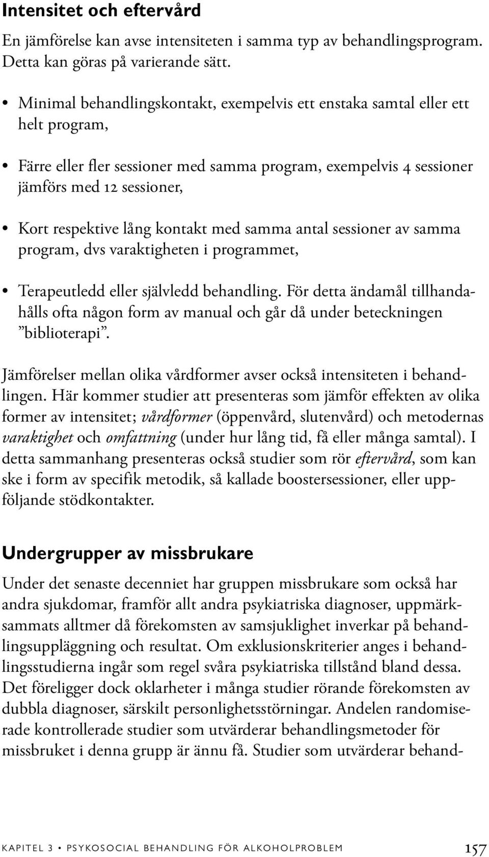 kontakt med samma antal sessioner av samma program, dvs varaktigheten i programmet, Terapeutledd eller självledd behandling.