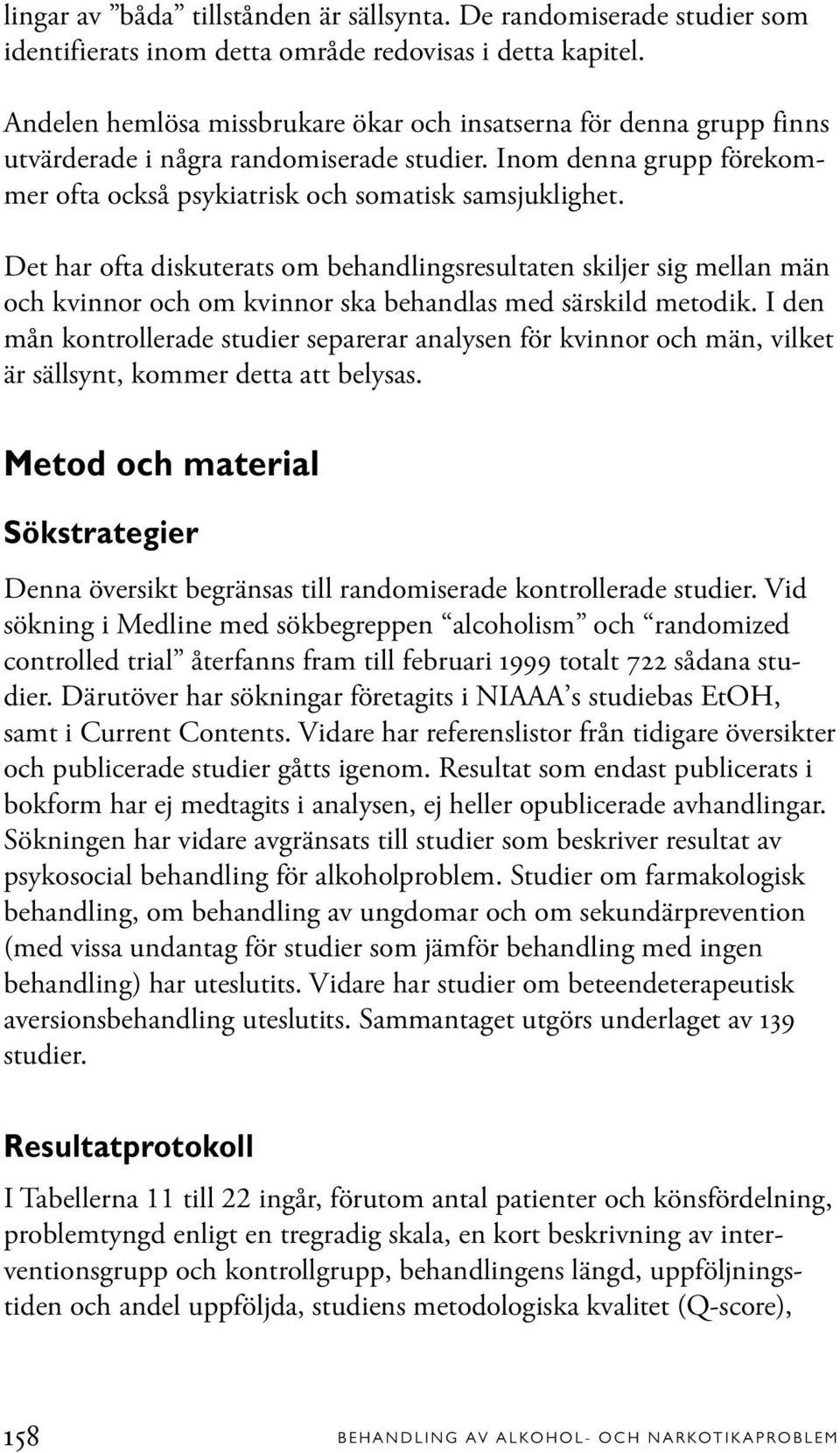 Det har ofta diskuterats om behandlingsresultaten skiljer sig mellan män och kvinnor och om kvinnor ska behandlas med särskild metodik.