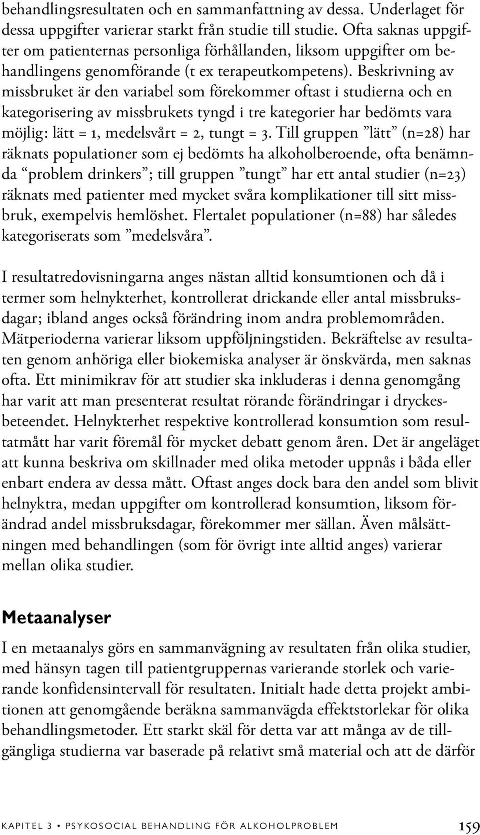 Beskrivning av missbruket är den variabel som förekommer oftast i studierna och en kategorisering av missbrukets tyngd i tre kategorier har bedömts vara möjlig: lätt = 1, medelsvårt = 2, tungt = 3.