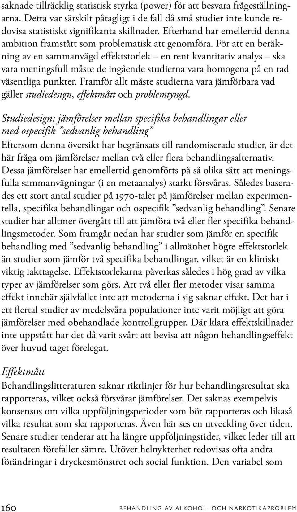 För att en beräkning av en sammanvägd effektstorlek en rent kvantitativ analys ska vara meningsfull måste de ingående studierna vara homogena på en rad väsentliga punkter.