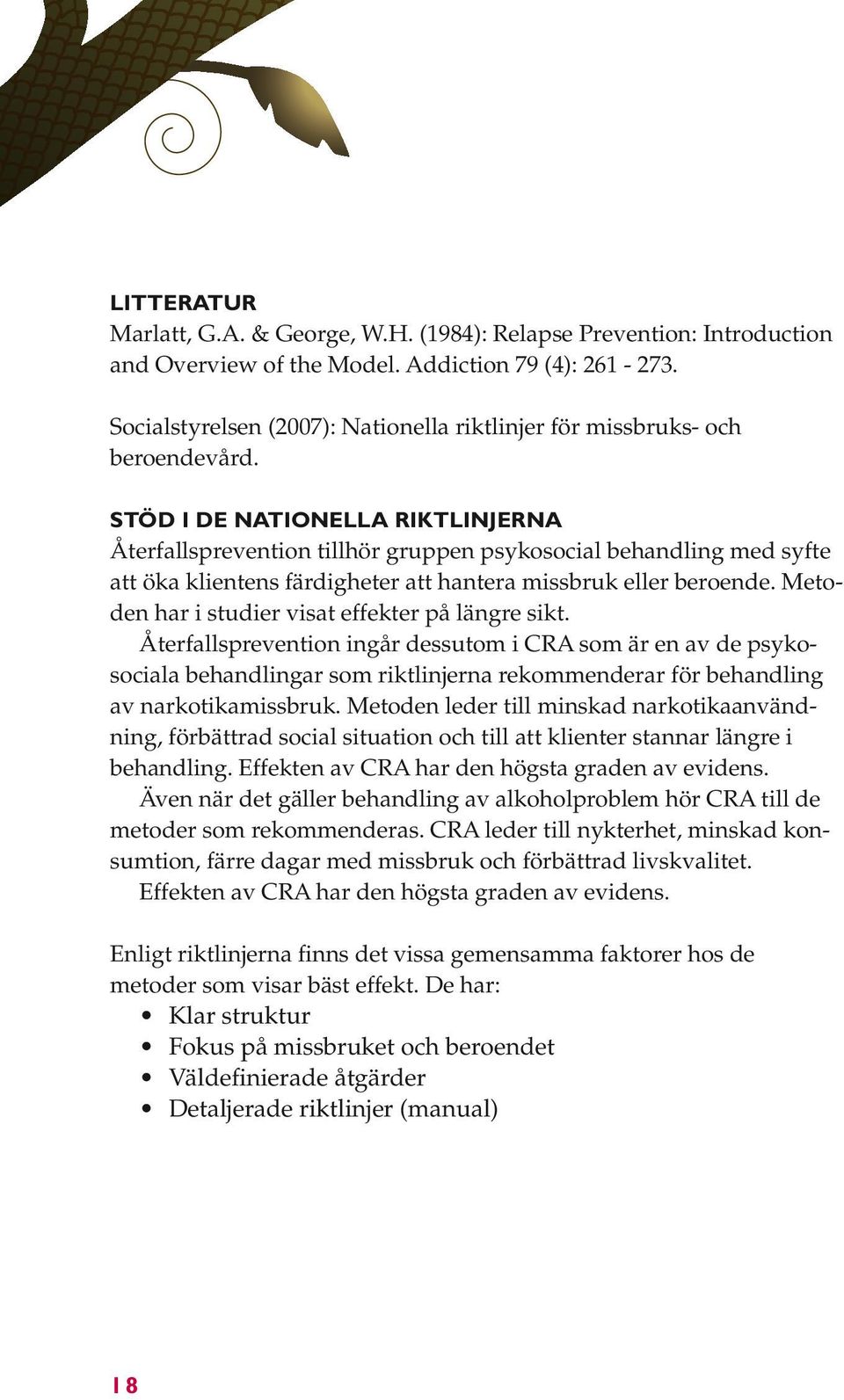 Stöd i de nationella riktlinjerna Återfallsprevention tillhör gruppen psykosocial behandling med syfte att öka klientens färdigheter att hantera missbruk eller beroende.
