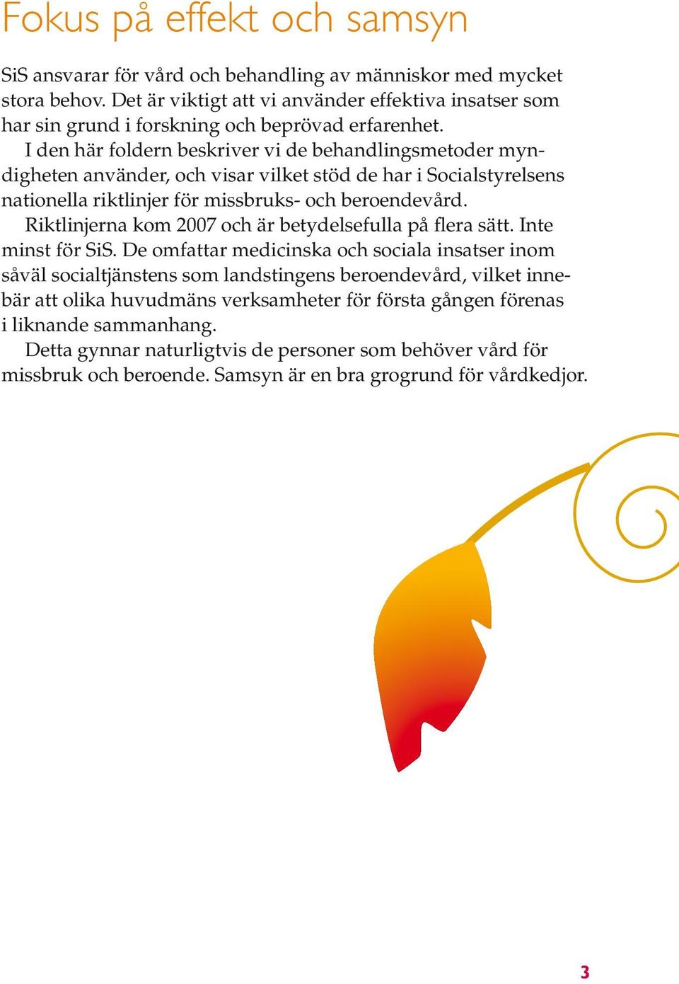 I den här foldern beskriver vi de behandlingsmetoder myndigheten använder, och visar vilket stöd de har i Socialstyrelsens nationella riktlinjer för missbruks- och beroendevård.