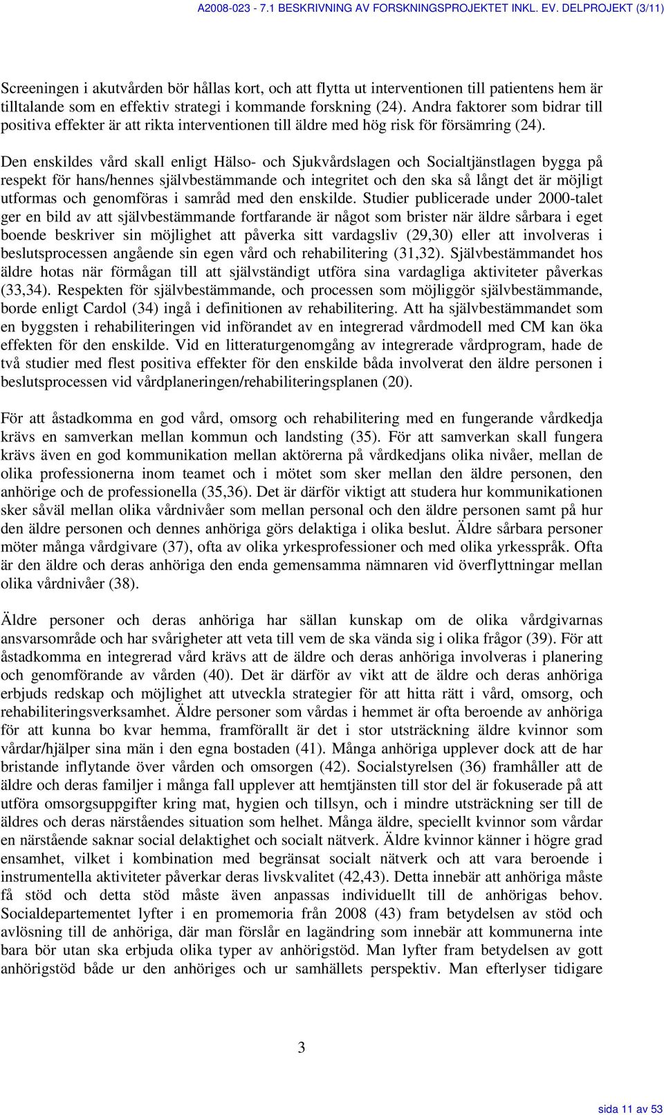 Andra faktorer som bidrar till positiva effekter är att rikta interventionen till äldre med hög risk för försämring (24).